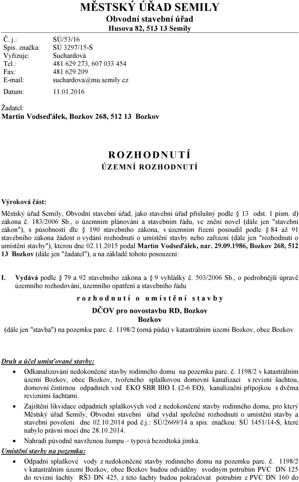 Obvodní stavební úřad, jako stavební úřad příslušný podle 13 odst. 1 písm. d) zákona č. 183/2006 Sb.