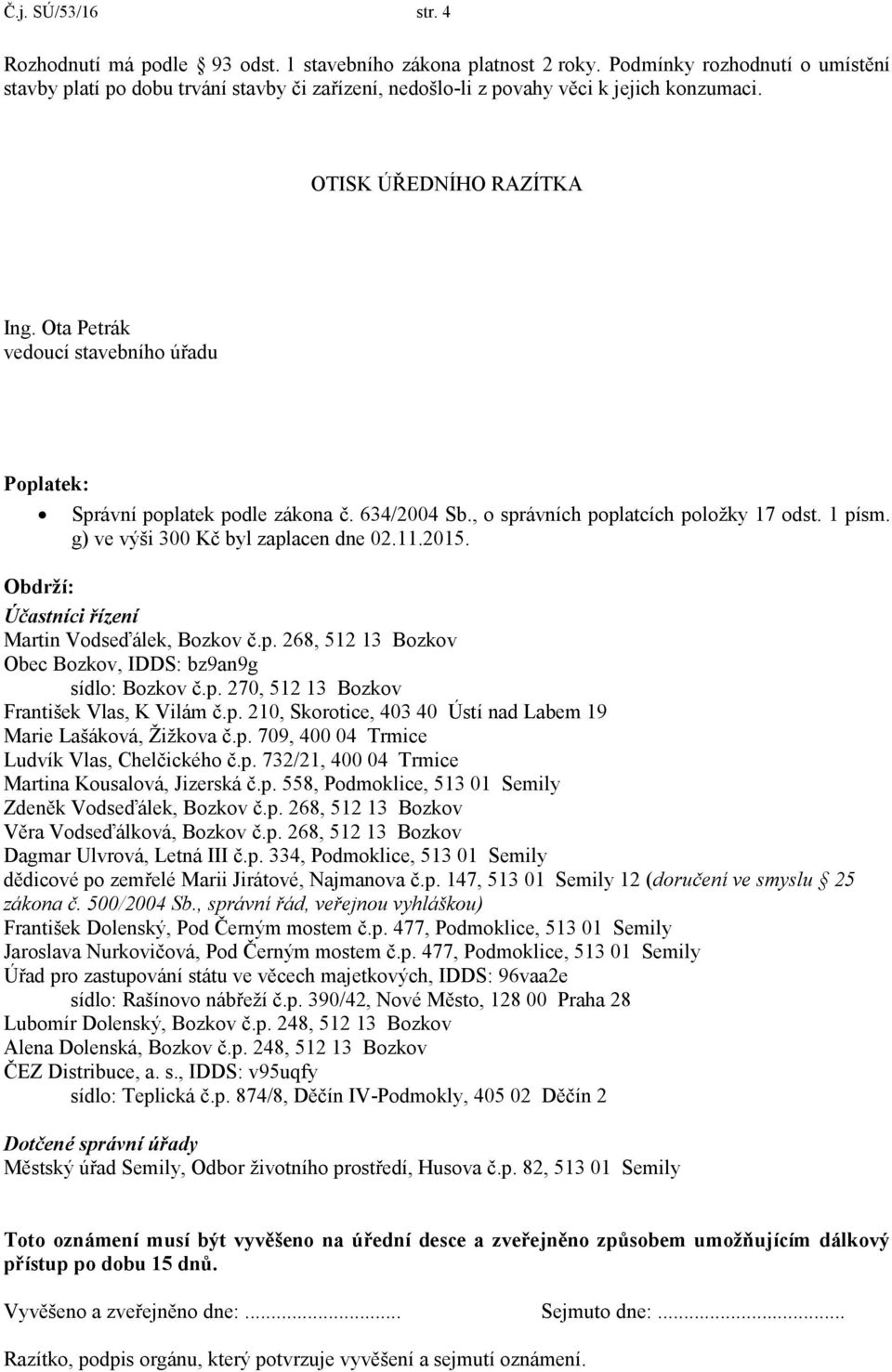 Ota Petrák vedoucí stavebního úřadu Poplatek: Správní poplatek podle zákona č. 634/2004 Sb., o správních poplatcích položky 17 odst. 1 písm. g) ve výši 300 Kč byl zaplacen dne 02.11.2015.