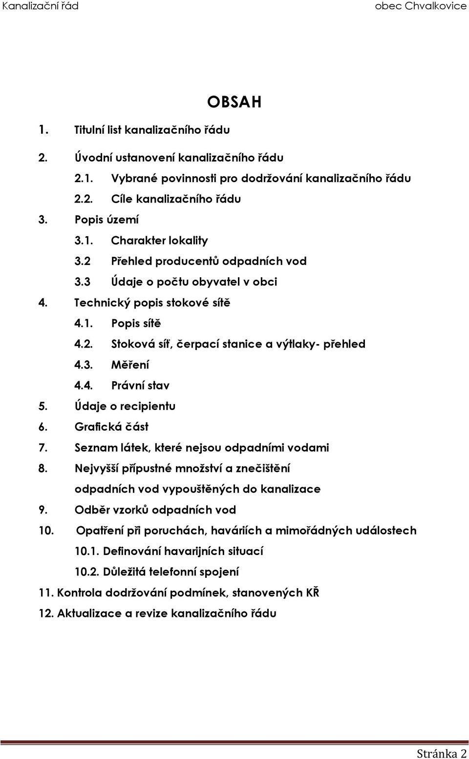 Údaje o recipientu 6. Grafická část 7. Seznam látek, které nejsou odpadními vodami 8. Nejvyšší přípustné množství a znečištění odpadních vod vypouštěných do kanalizace 9.