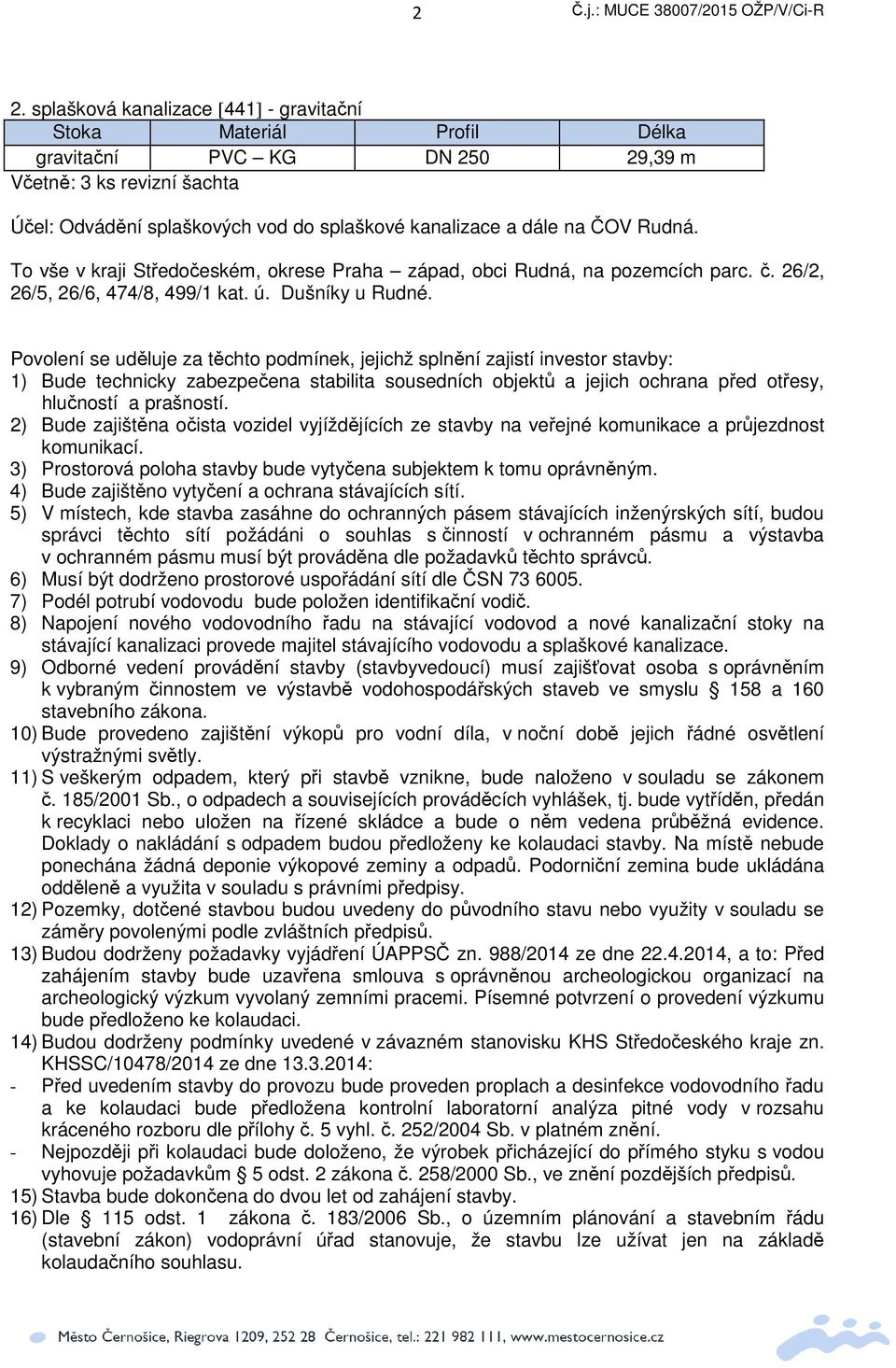 To vše v kraji Stedoeském, okrese Praha západ, obci Rudná, na pozemcích parc.. 26/2, 26/5, 26/6, 474/8, 499/1 kat. ú. Dušníky u Rudné.