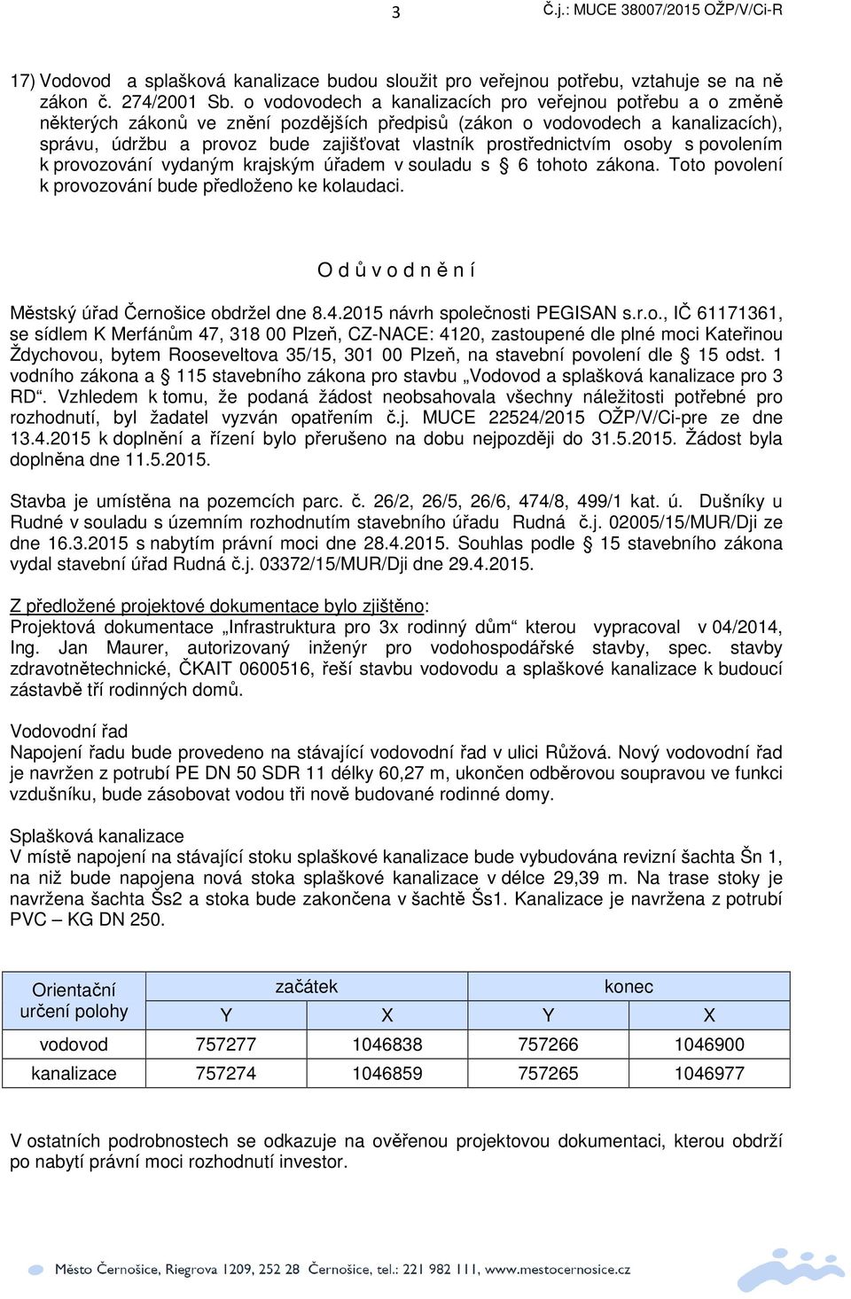 osoby s povolením k provozování vydaným krajským úadem v souladu s 6 tohoto zákona. Toto povolení k provozování bude pedloženo ke kolaudaci. O d v o d n n í Mstský úad ernošice obdržel dne 8.4.