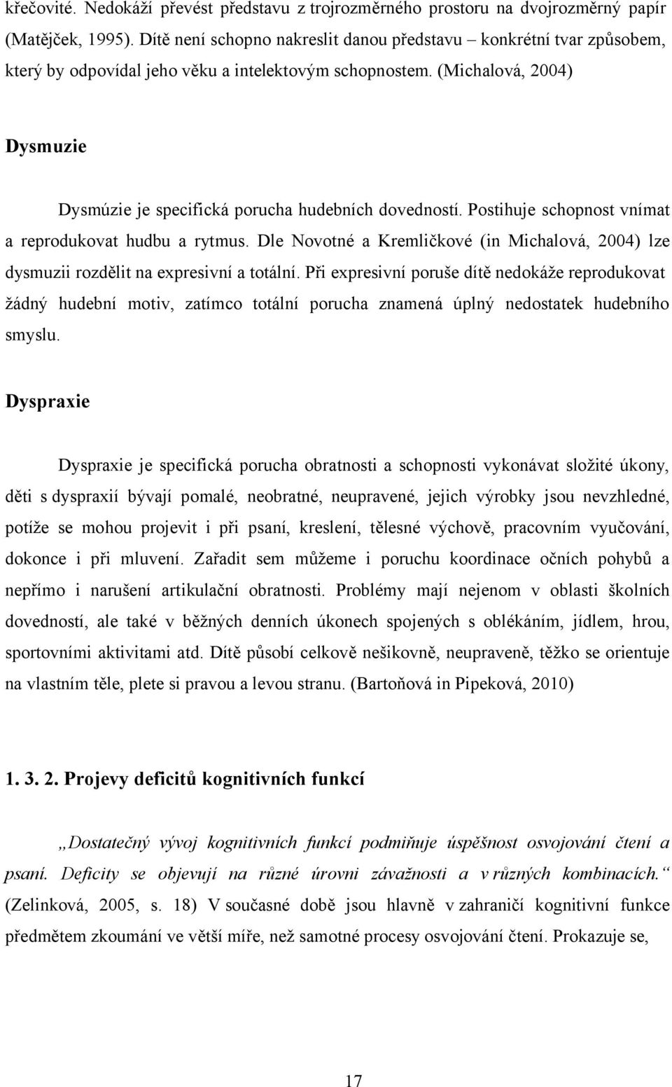 (Michalová, 2004) Dysmuzie Dysmúzie je specifická porucha hudebních dovedností. Postihuje schopnost vnímat a reprodukovat hudbu a rytmus.