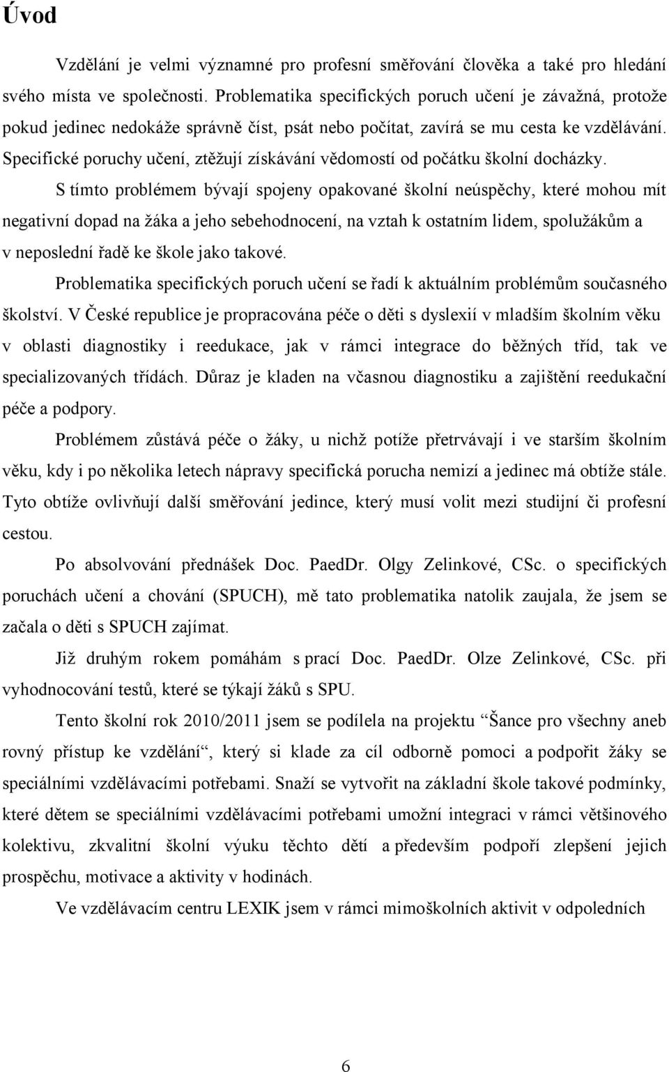 Specifické poruchy učení, ztěžují získávání vědomostí od počátku školní docházky.