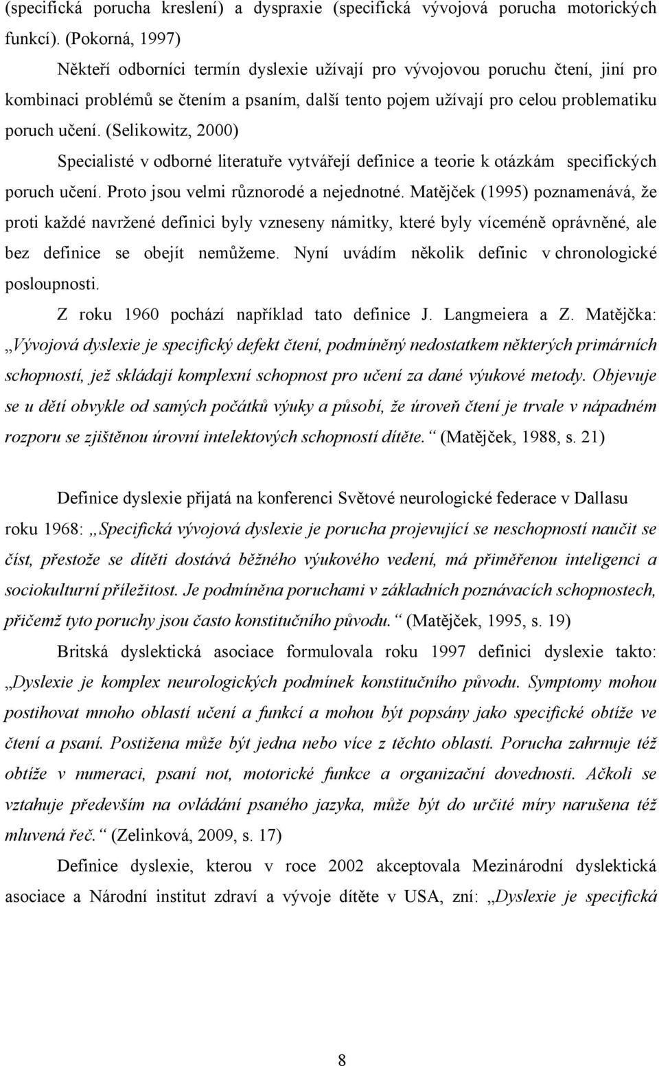 (Selikowitz, 2000) Specialisté v odborné literatuře vytvářejí definice a teorie k otázkám specifických poruch učení. Proto jsou velmi různorodé a nejednotné.