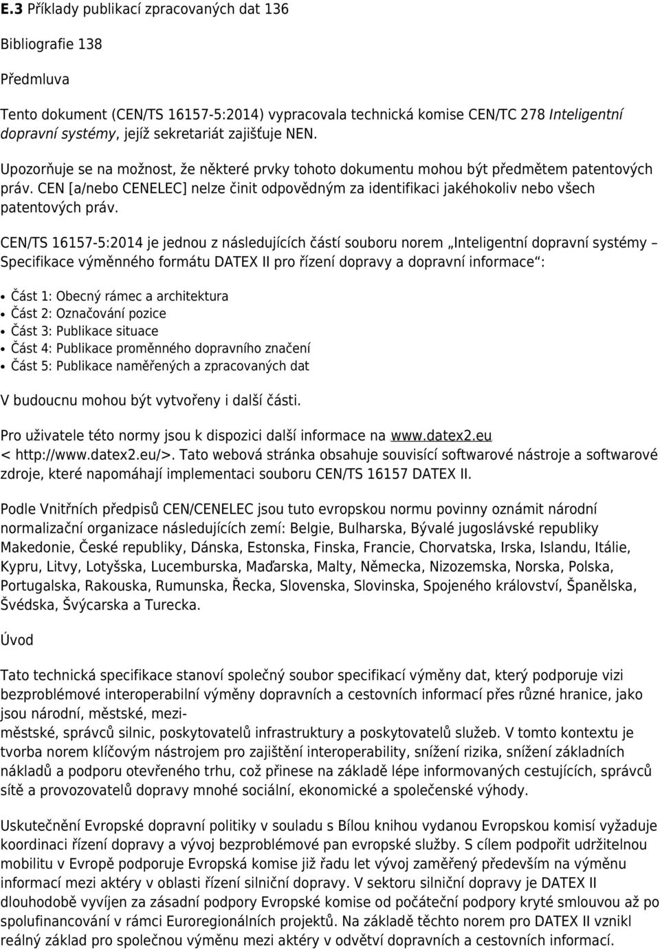 CEN [a/nebo CENELEC] nelze činit odpovědným za identifikaci jakéhokoliv nebo všech patentových práv.