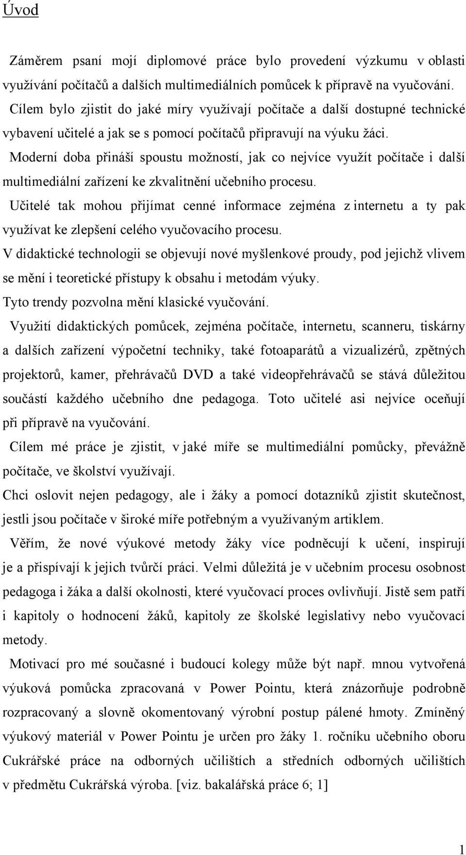 Moderní doba přináší spoustu moţností, jak co nejvíce vyuţít počítače i další multimediální zařízení ke zkvalitnění učebního procesu.