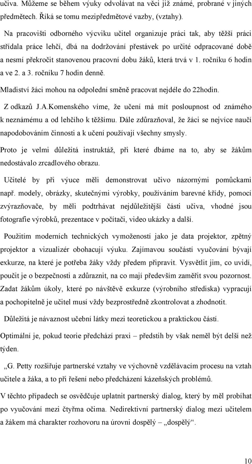 ţáků, která trvá v 1. ročníku 6 hodin a ve 2. a 3. ročníku 7 hodin denně. Mladiství ţáci mohou na odpolední směně pracovat nejdéle do 22hodin. Z odkazů J.A.