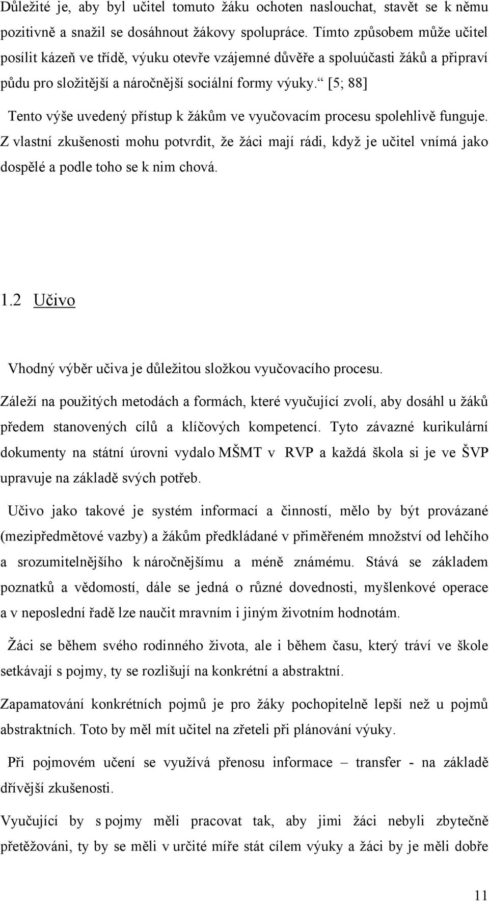 [5; 88] Tento výše uvedený přístup k ţákům ve vyučovacím procesu spolehlivě funguje.