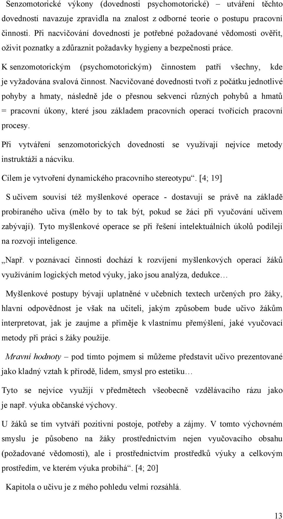 K senzomotorickým (psychomotorickým) činnostem patří všechny, kde je vyţadována svalová činnost.