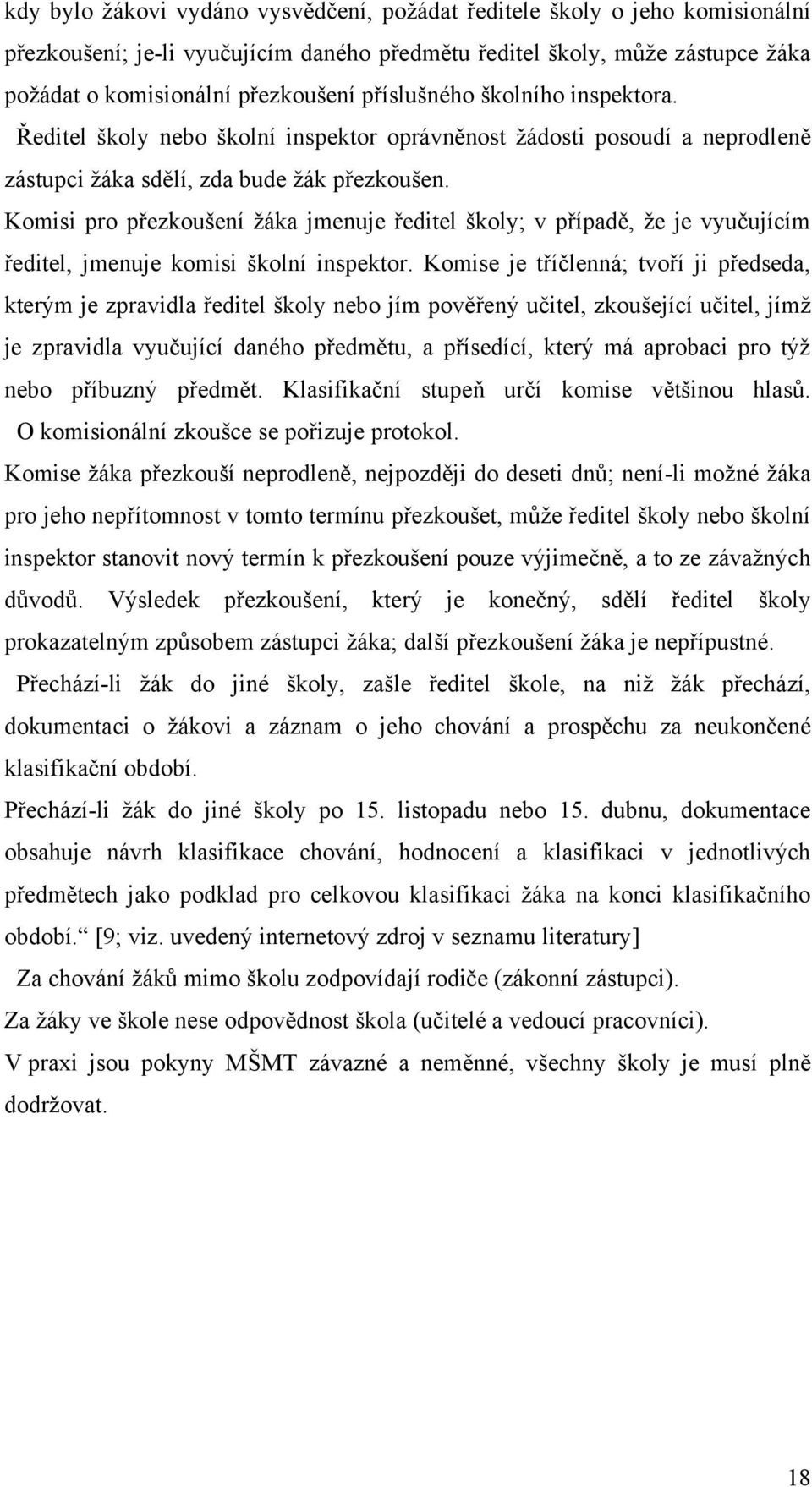 Komisi pro přezkoušení ţáka jmenuje ředitel školy; v případě, ţe je vyučujícím ředitel, jmenuje komisi školní inspektor.