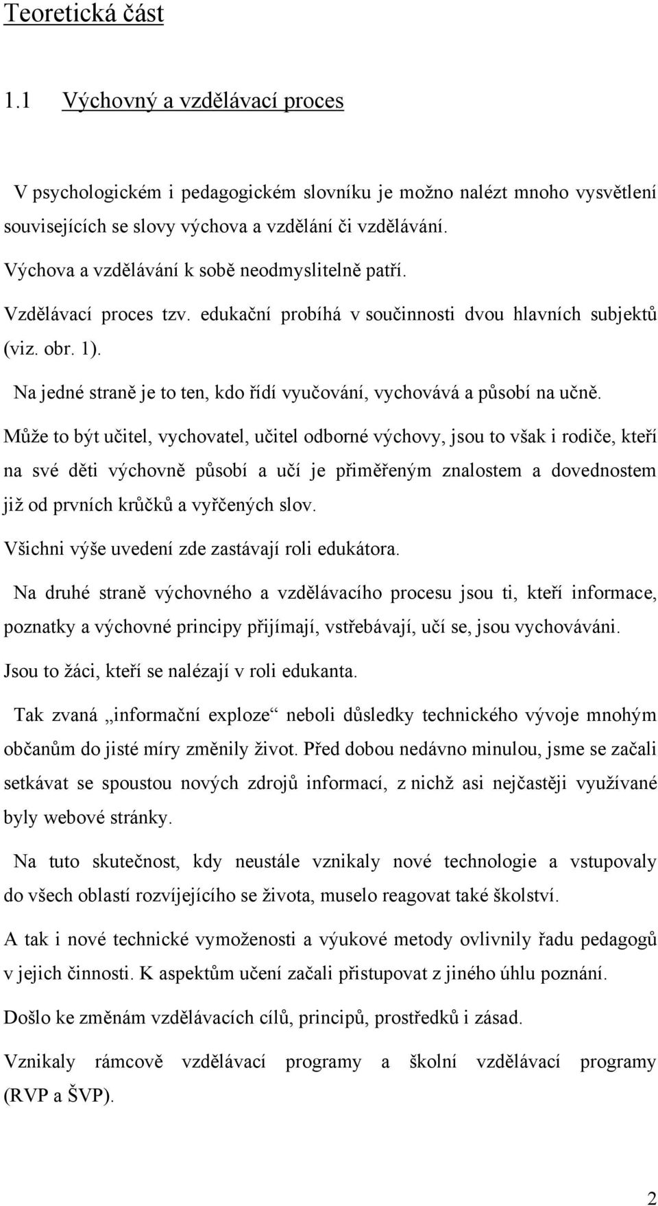 Na jedné straně je to ten, kdo řídí vyučování, vychovává a působí na učně.