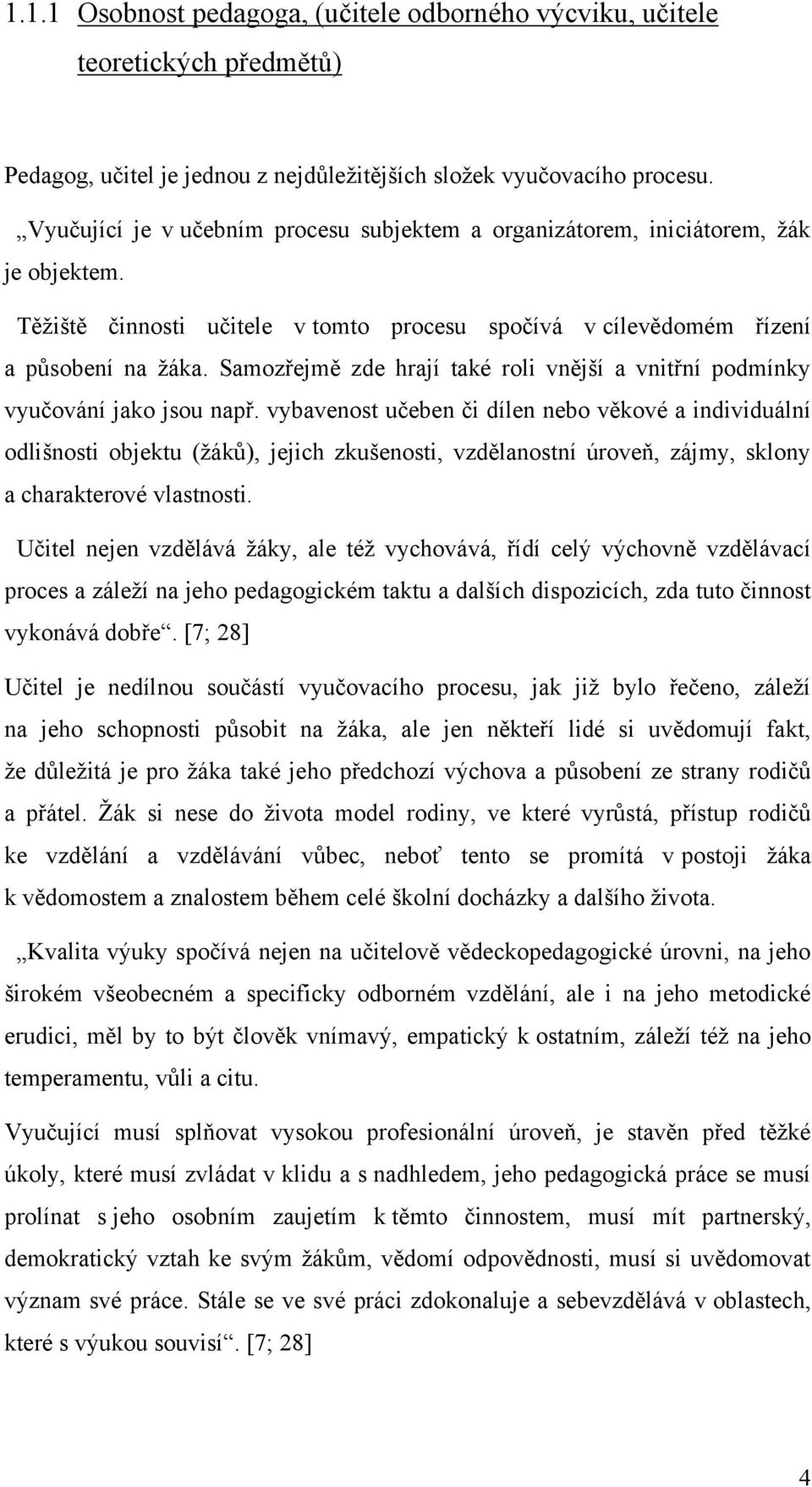 Samozřejmě zde hrají také roli vnější a vnitřní podmínky vyučování jako jsou např.