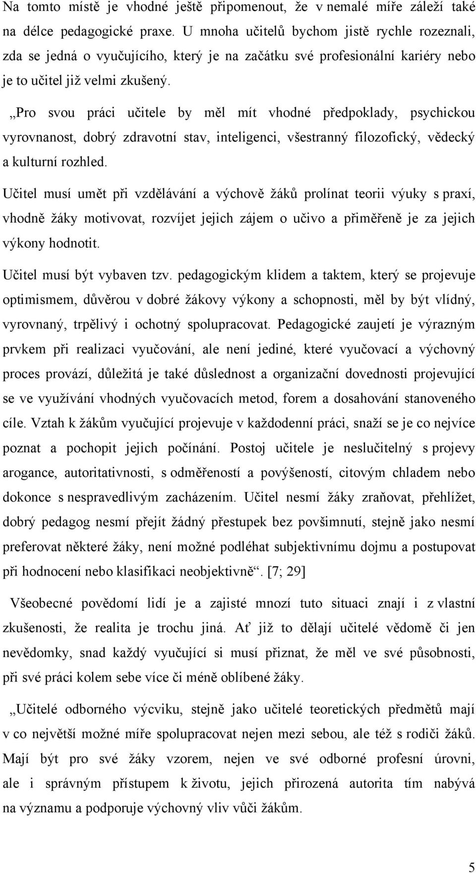 Pro svou práci učitele by měl mít vhodné předpoklady, psychickou vyrovnanost, dobrý zdravotní stav, inteligenci, všestranný filozofický, vědecký a kulturní rozhled.