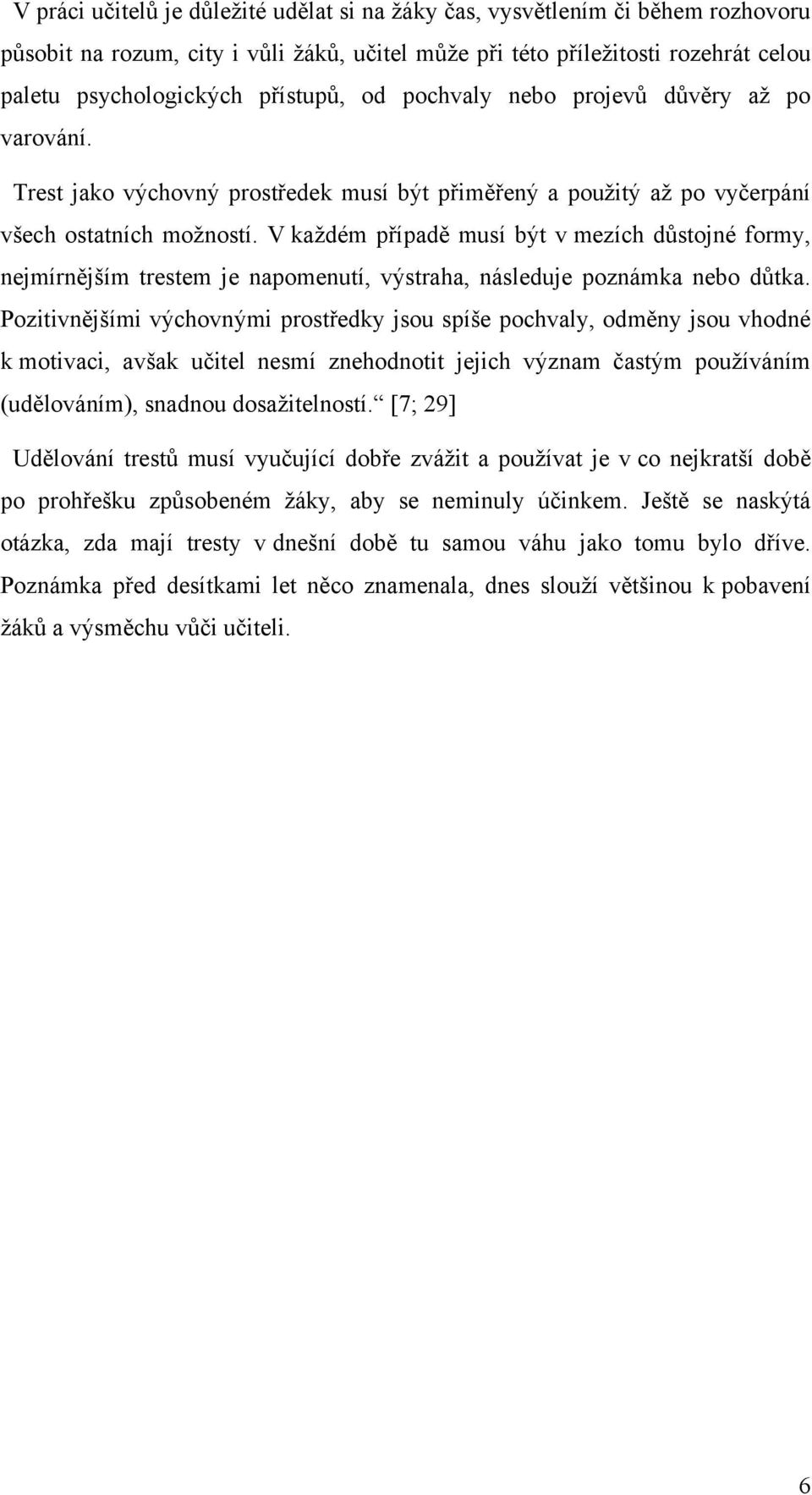 V kaţdém případě musí být v mezích důstojné formy, nejmírnějším trestem je napomenutí, výstraha, následuje poznámka nebo důtka.