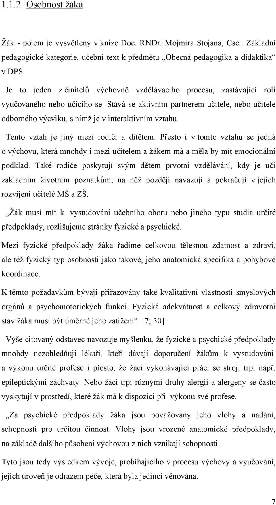 Stává se aktivním partnerem učitele, nebo učitele odborného výcviku, s nímţ je v interaktivním vztahu. Tento vztah je jiný mezi rodiči a dítětem.