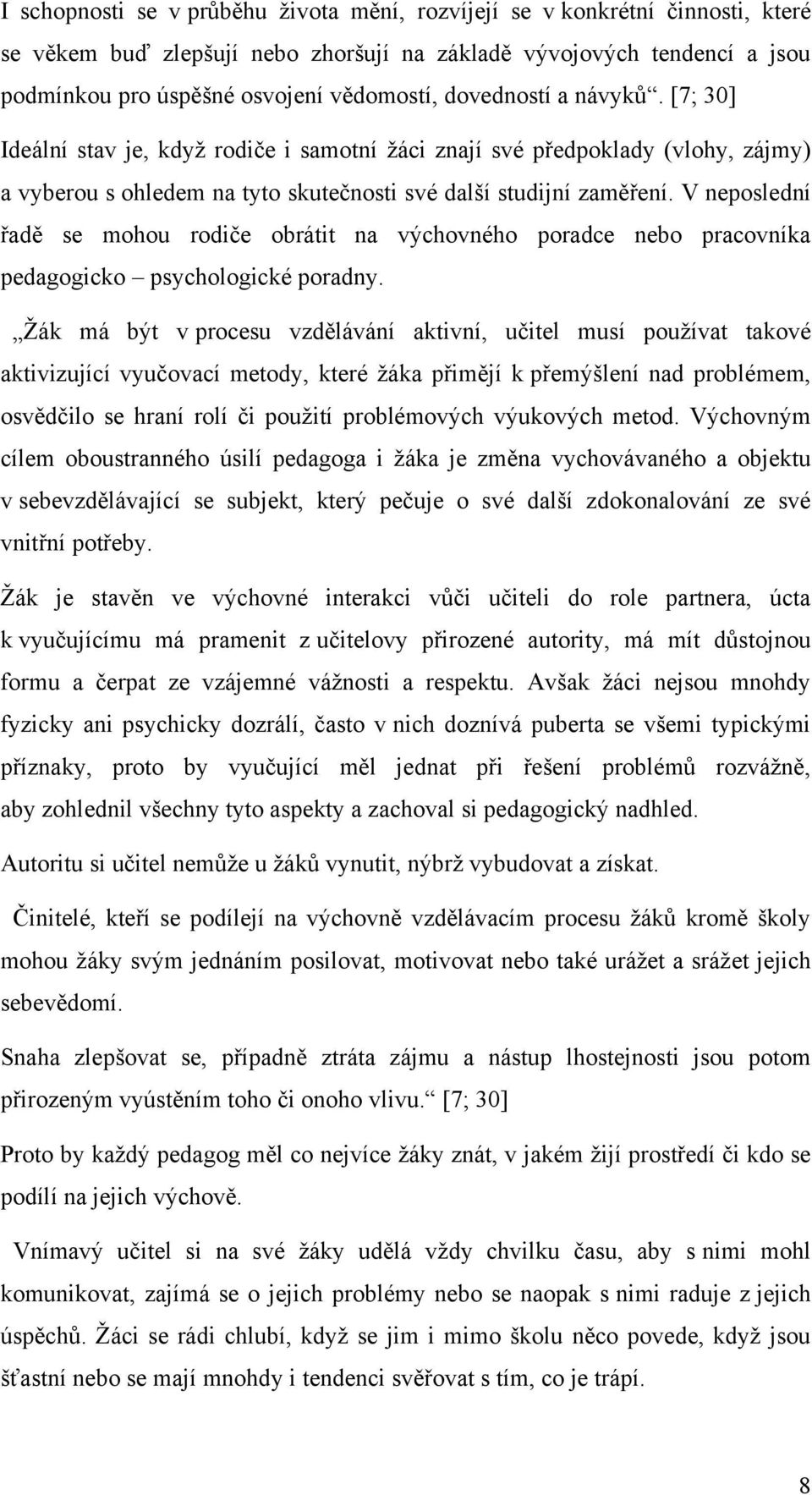 V neposlední řadě se mohou rodiče obrátit na výchovného poradce nebo pracovníka pedagogicko psychologické poradny.