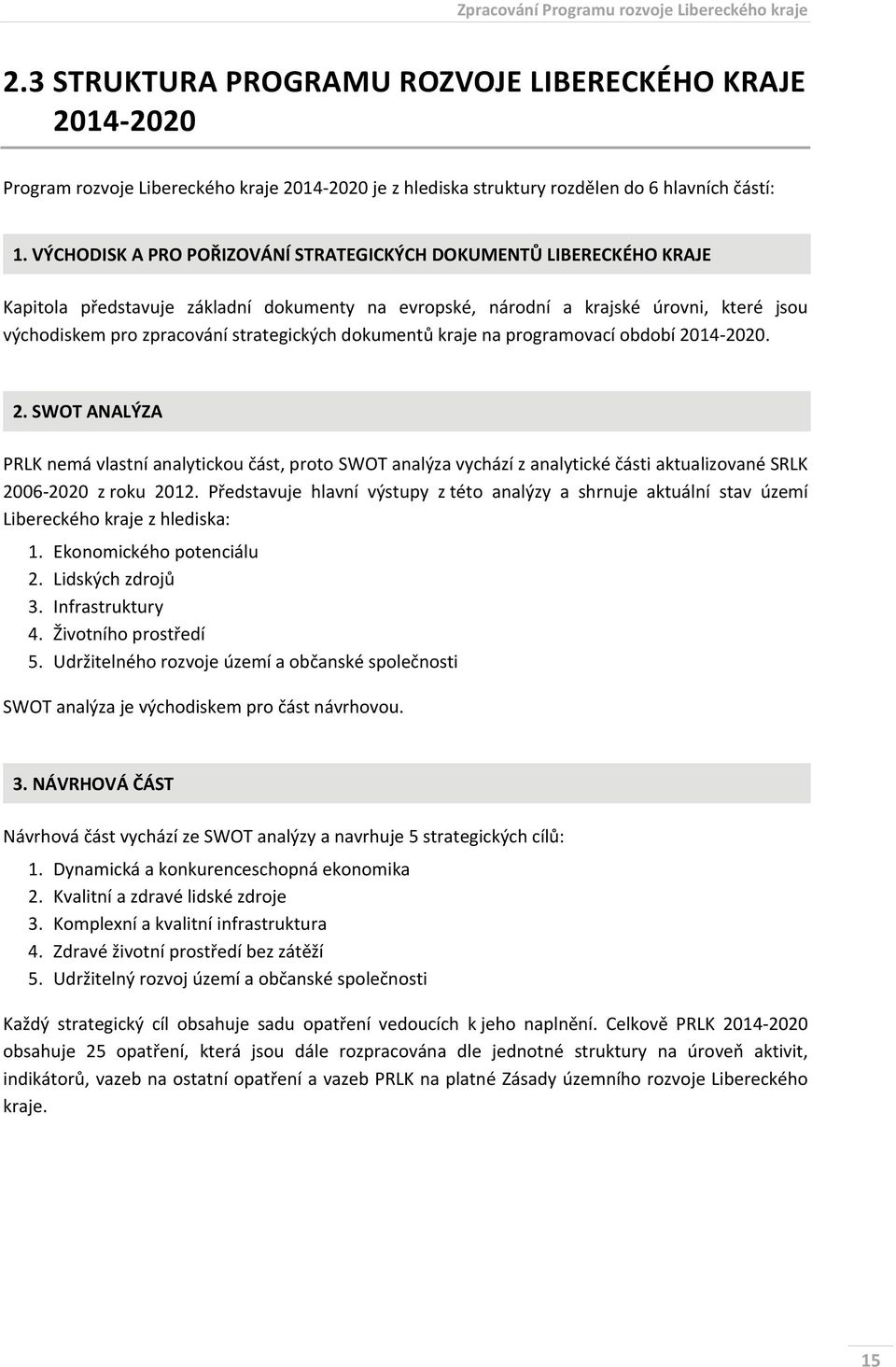 VÝCHODISK A PRO POŘIZOVÁNÍ STRATEGICKÝCH DOKUMENTŮ LIBERECKÉHO KRAJE Kapitola představuje základní dokumenty na evropské, národní a krajské úrovni, které jsou východiskem pro zpracování strategických