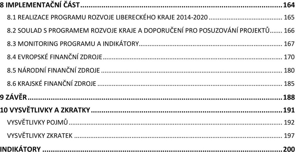 3 MONITORING PROGRAMU A INDIKÁTORY... 167 8.4 EVROPSKÉ FINANČNÍ ZDROJE... 170 8.5 NÁRODNÍ FINANČNÍ ZDROJE.