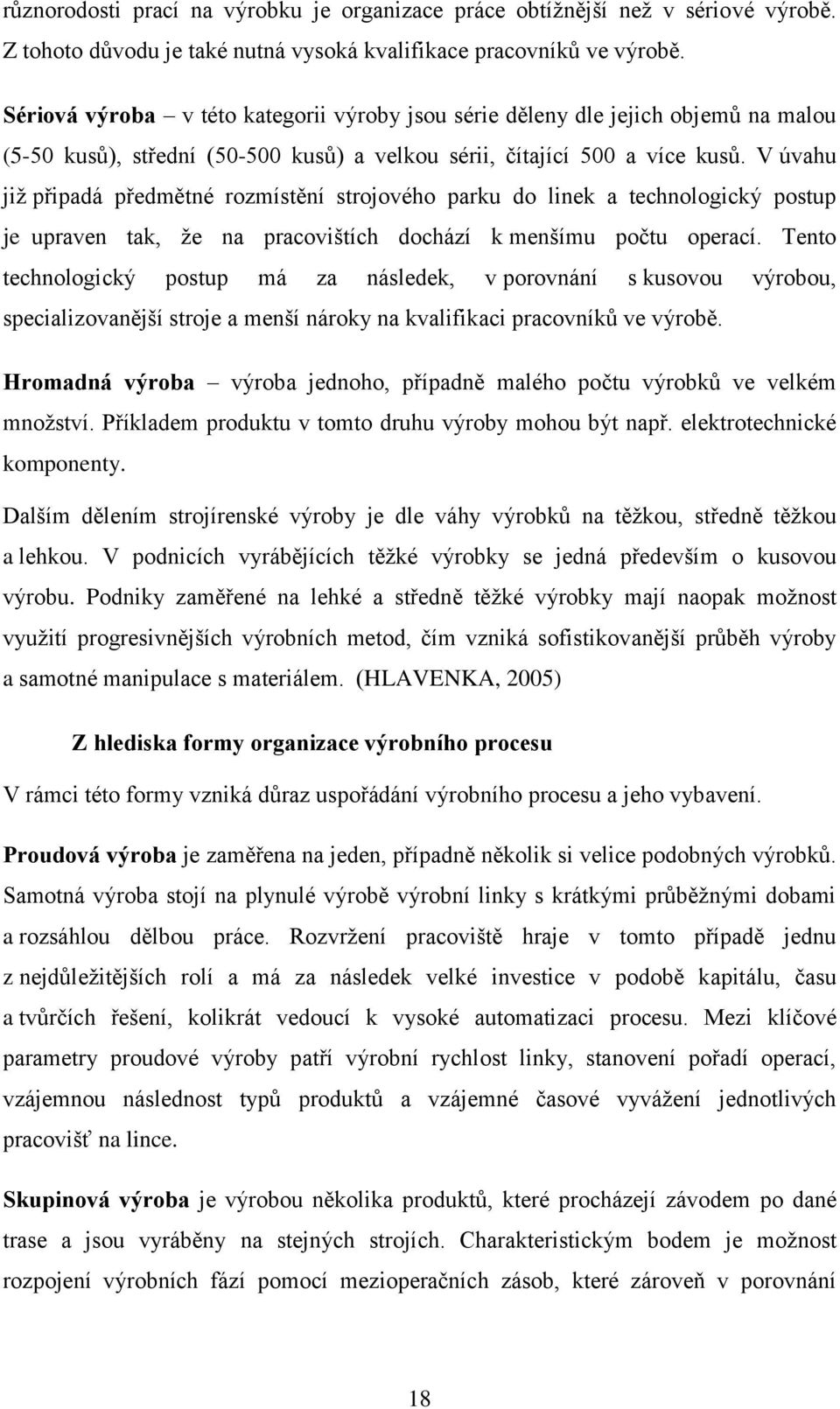 V úvahu již připadá předmětné rozmístění strojového parku do linek a technologický postup je upraven tak, že na pracovištích dochází k menšímu počtu operací.