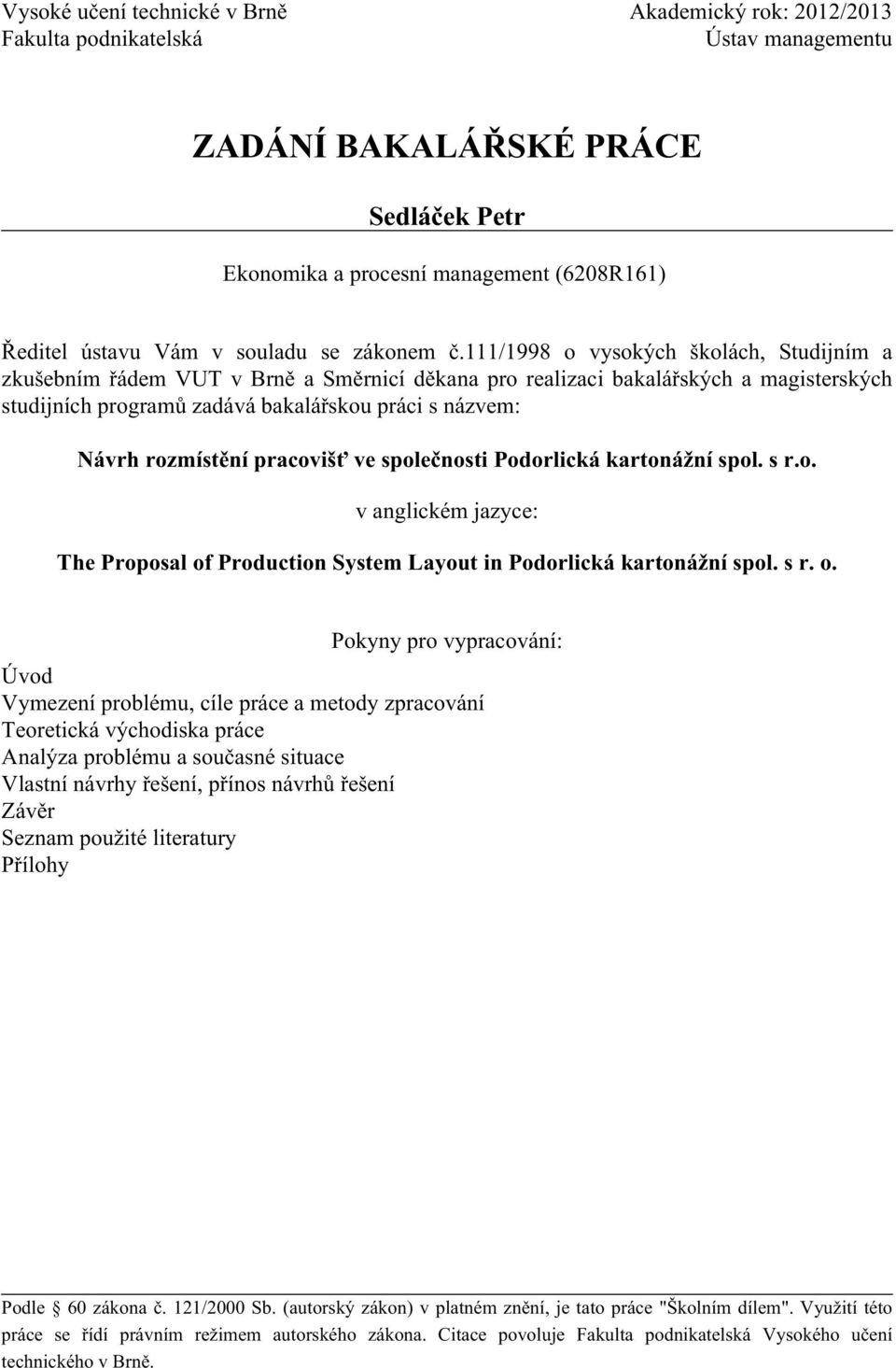 111/1998 o vysokých školách, Studijním a zkušebním řádem VUT v Brně a Směrnicí děkana pro realizaci bakalářských a magisterských studijních programů zadává bakalářskou práci s názvem: Návrh