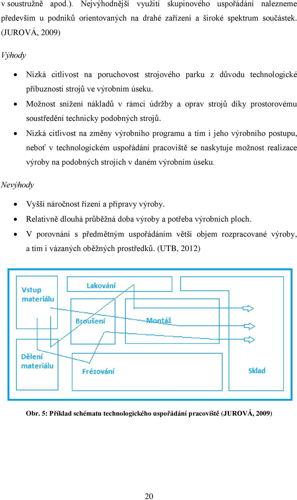 Možnost snížení nákladů v rámci údržby a oprav strojů díky prostorovému soustředění technicky podobných strojů.