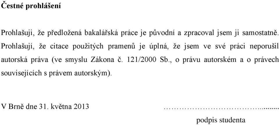 Prohlašují, že citace použitých pramenů je úplná, že jsem ve své práci neporušil