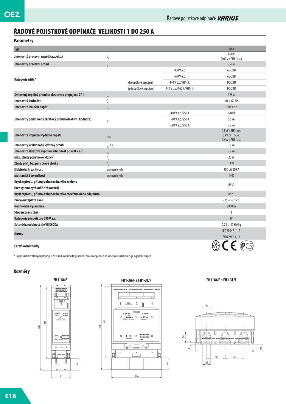 c./250 A 50 ka 400 V a.c./250 A 120 ka 690 V a.c./250 A 25 ka Jmenovité impulzní výdržné napětí U imp 12 kv / FH1-.A/. 8 kv / FH1-.S/. 12 kv / FH1-3L/.