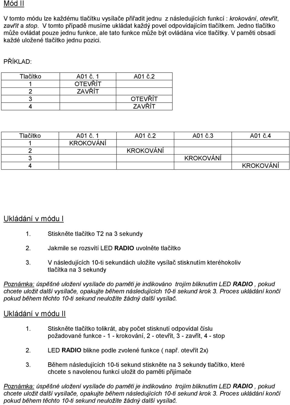 2 1 OTEVRIT 2 ZAVRIT 3 OTEVRIT 4 ZAVRIT Tlacıtko A01 c. 1 A01 c.2 A01 c.3 A01 c.4 1 KROKOVANI 2 KROKOVANI 3 KROKOVANI 4 KROKOVANI Ukladanı v modu I 1. Stisknšte tlacıtko T2 na 3 sekundy 2.