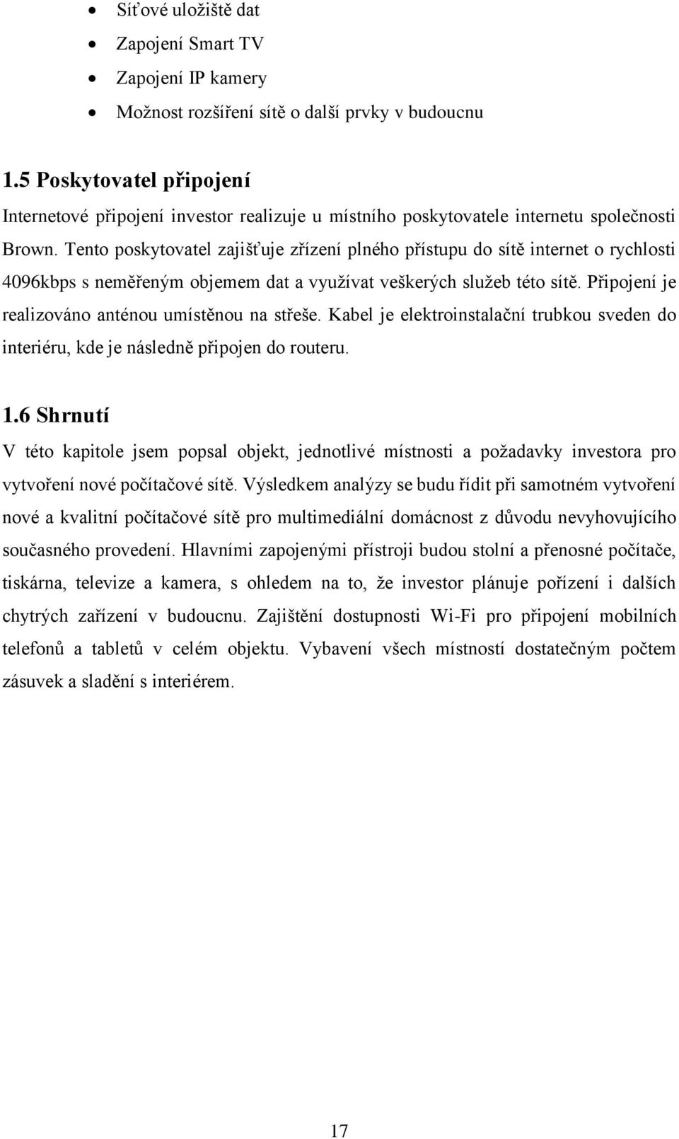 Tento poskytovatel zajišťuje zřízení plného přístupu do sítě internet o rychlosti 4096kbps s neměřeným objemem dat a využívat veškerých služeb této sítě.