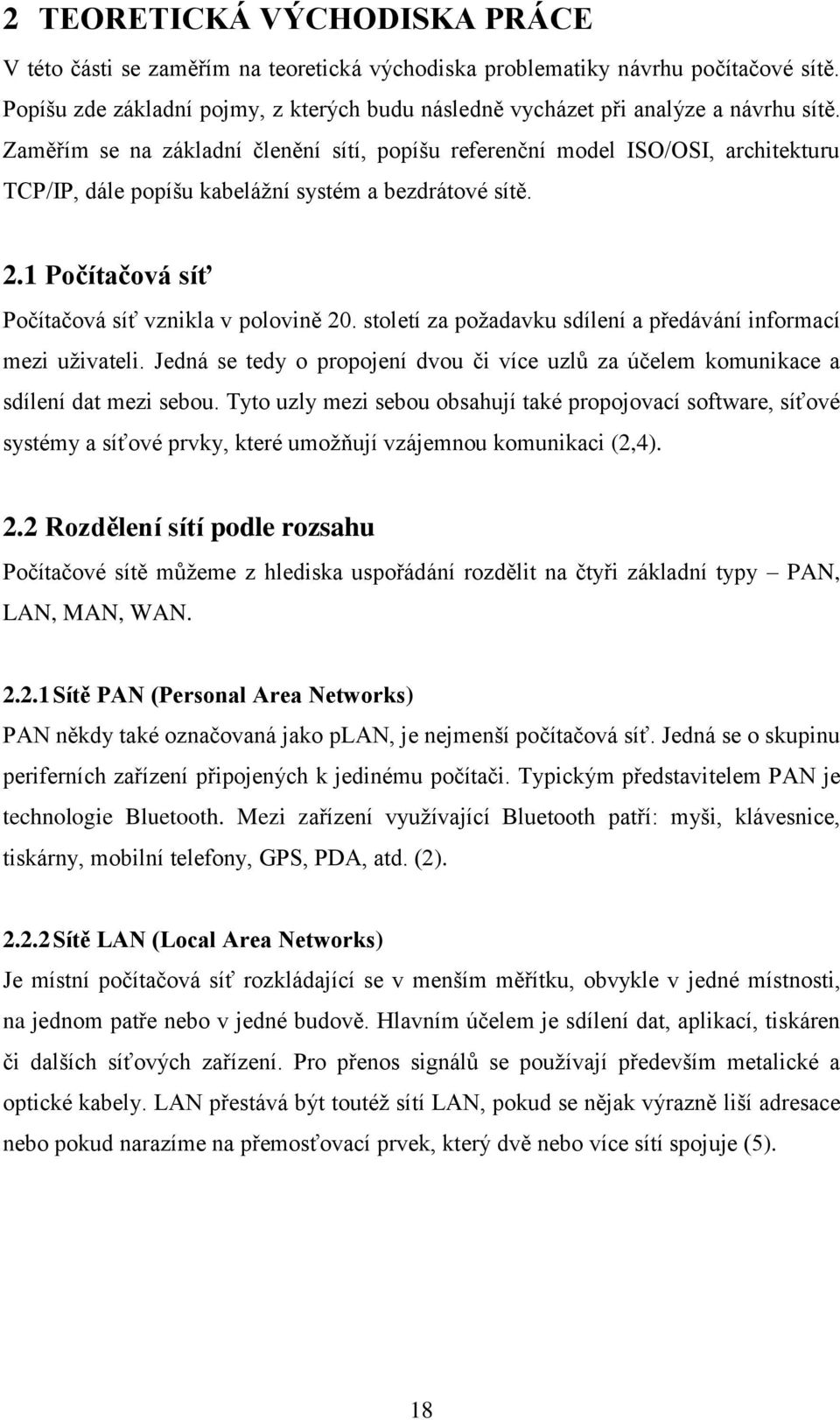 Zaměřím se na základní členění sítí, popíšu referenční model ISO/OSI, architekturu TCP/IP, dále popíšu kabelážní systém a bezdrátové sítě. 2.1 Počítačová síť Počítačová síť vznikla v polovině 20.