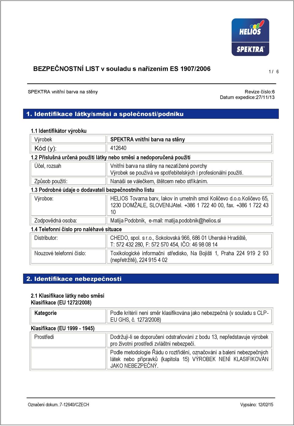 3 Podrobné údaje o dodavateli bezpečnostního listu Vnitřní barva na stěny na nezatížené povrchy Výrobek se používá ve spotřebitelských i profesionální použití.