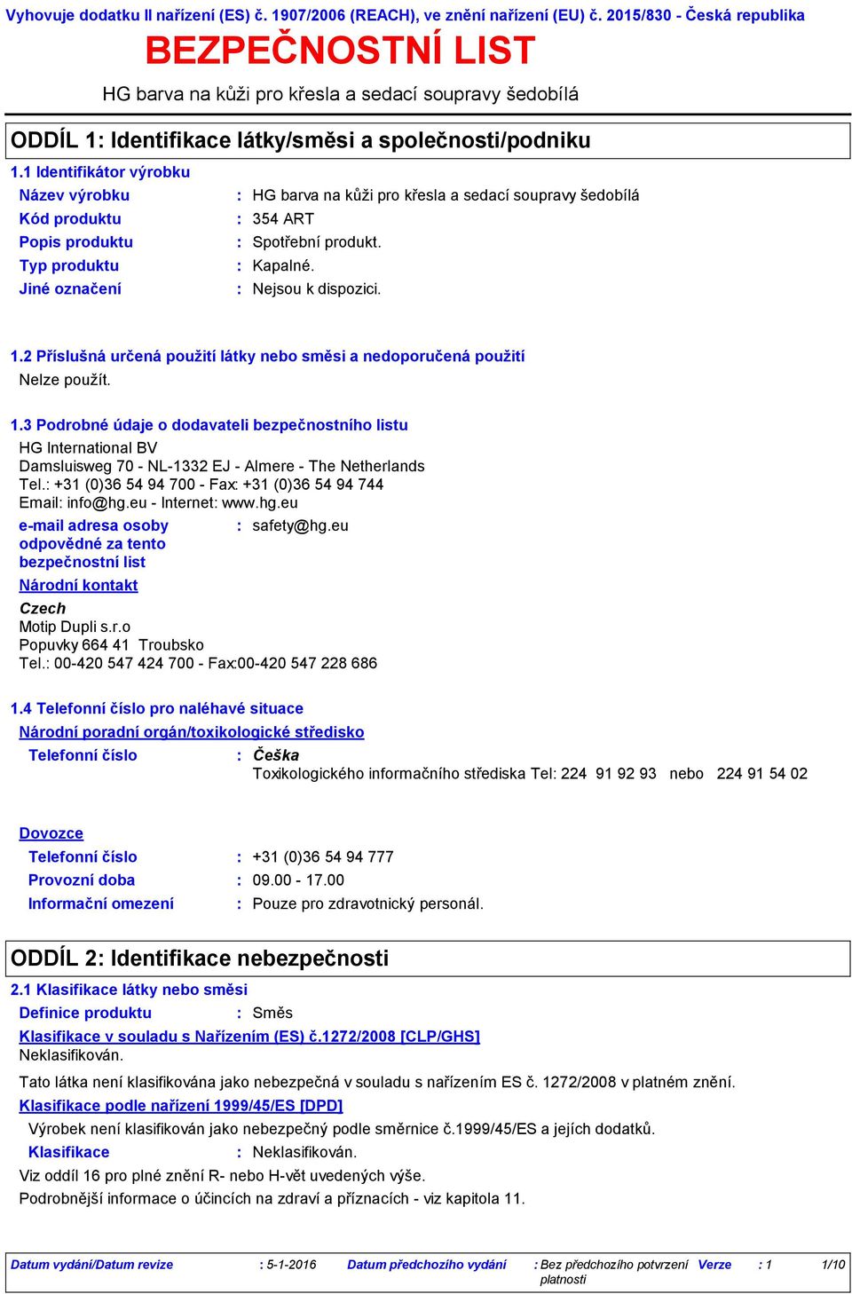 3 Podrobné údaje o dodavateli bezpečnostního listu HG International BV Damsluisweg 70 NL1332 EJ Almere The Netherlands Tel. +31 (0)36 54 94 700 Fax +31 (0)36 54 94 744 Email info@hg.eu Internet www.