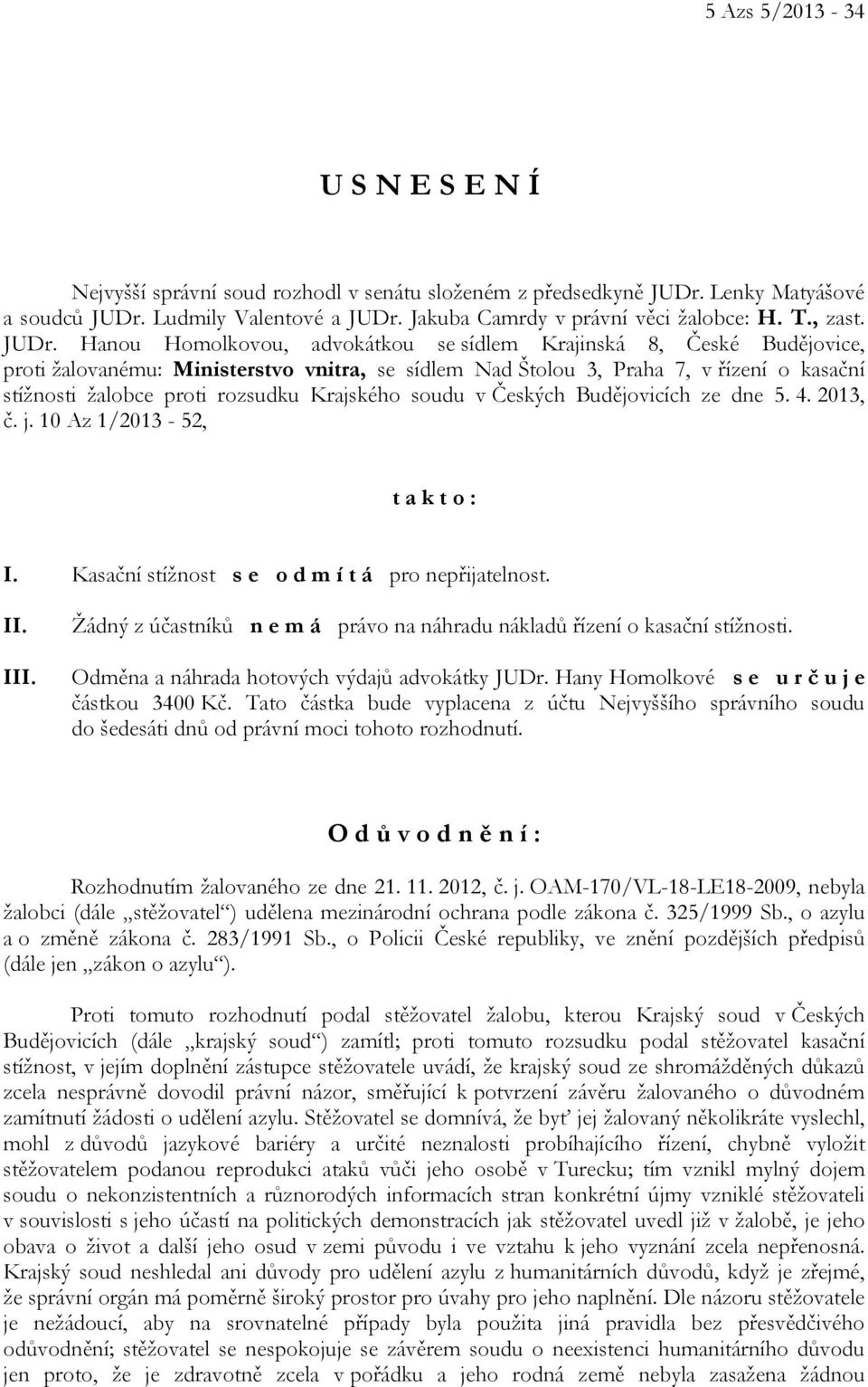 Krajského soudu v Českých Budějovicích ze dne 5. 4. 2013, č. j. 10 Az 1/2013-52, t a k t o : I. Kasační stížnost s e o d m í t á pro nepřijatelnost. II. III.