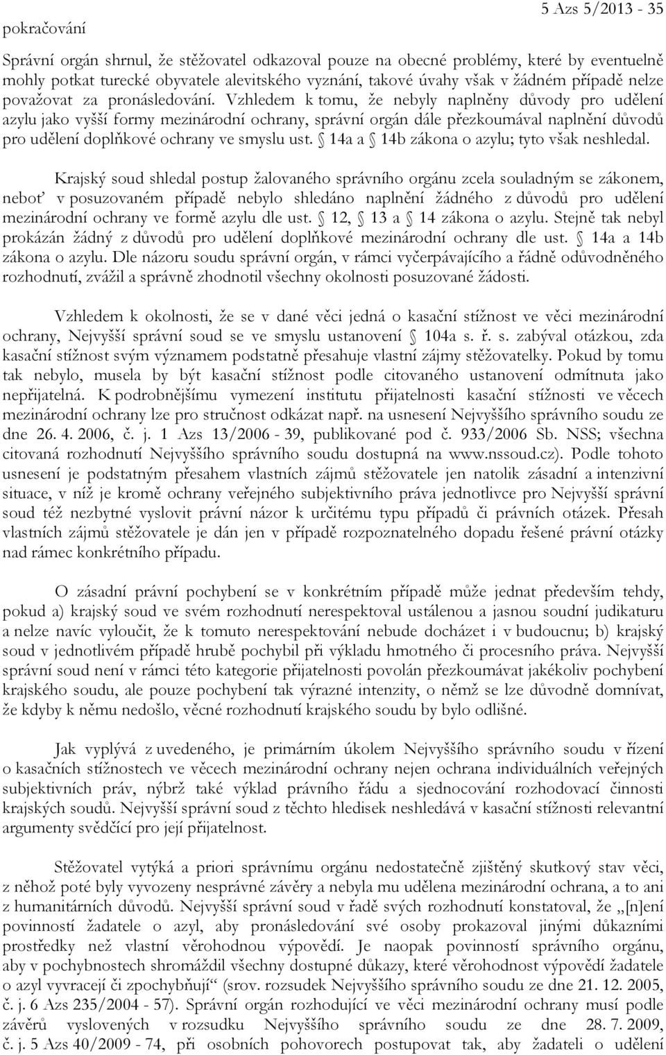 Vzhledem k tomu, že nebyly naplněny důvody pro udělení azylu jako vyšší formy mezinárodní ochrany, správní orgán dále přezkoumával naplnění důvodů pro udělení doplňkové ochrany ve smyslu ust.