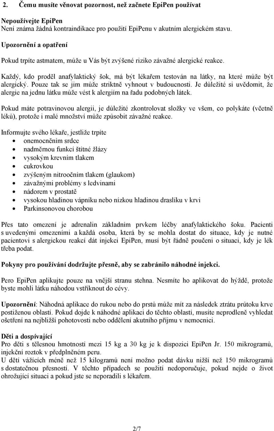 Pouze tak se jim může striktně vyhnout v budoucnosti. Je důležité si uvědomit, že alergie na jednu látku může vést k alergiím na řadu podobných látek.