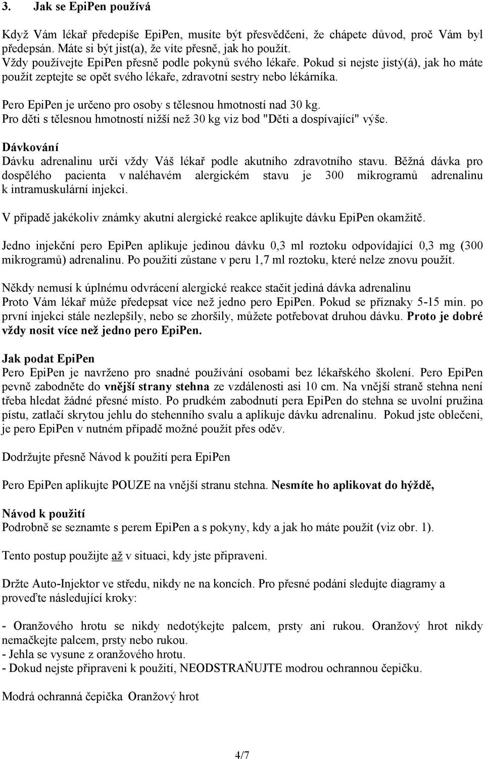 Pero EpiPen je určeno pro osoby s tělesnou hmotností nad 30 kg. Pro děti s tělesnou hmotností nižší než 30 kg viz bod "Děti a dospívající" výše.