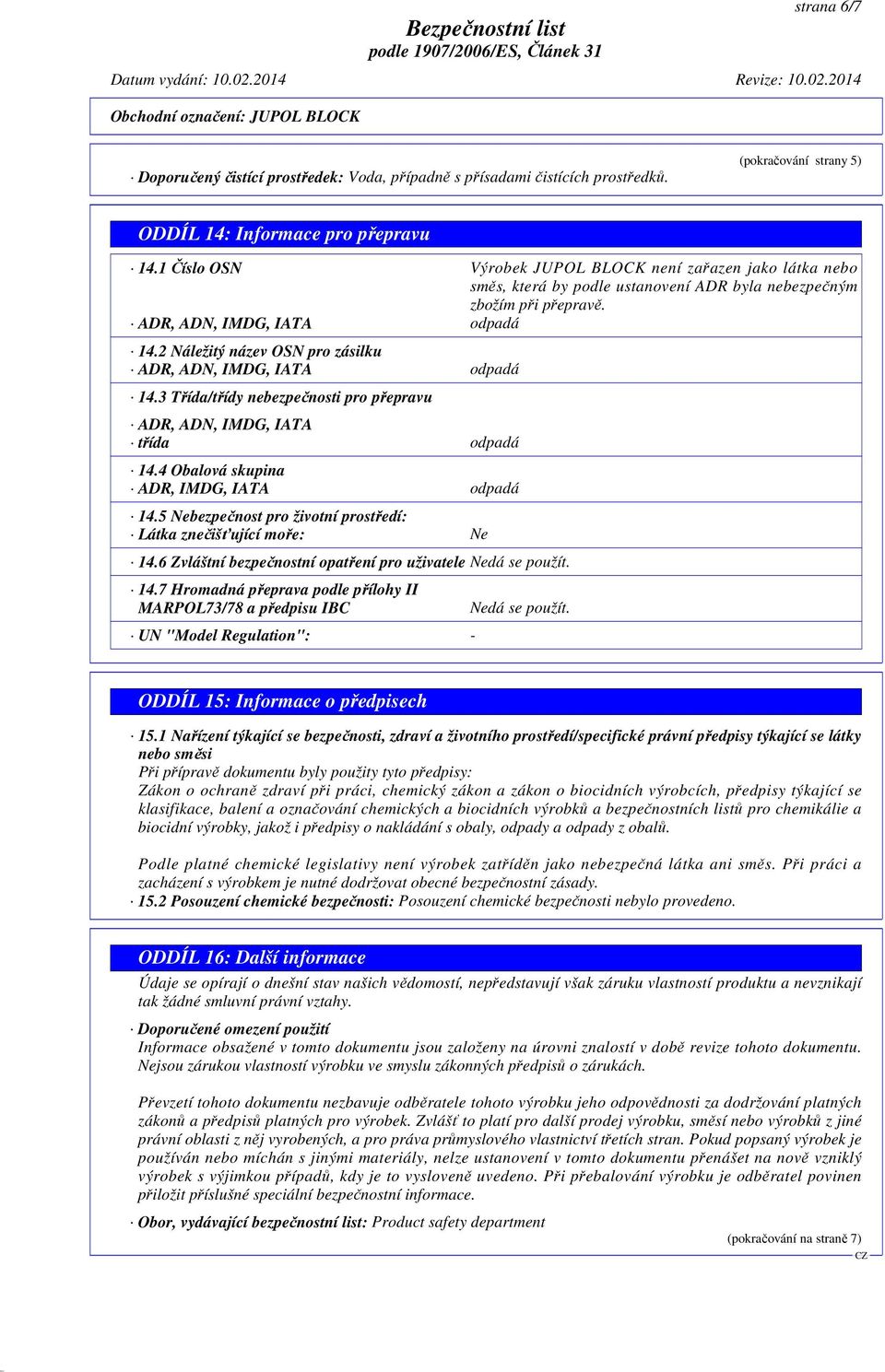 2 Náležitý název OSN pro zásilku ADR, ADN, IMDG, IATA odpadá 14.3 Třída/třídy nebezpečnosti pro přepravu ADR, ADN, IMDG, IATA třída odpadá 14.4 Obalová skupina ADR, IMDG, IATA odpadá 14.