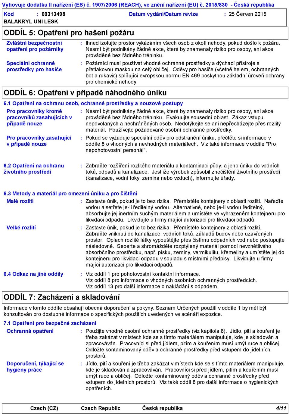 Ihned izolujte prostor vykázáním všech osob z okolí nehody, pokud došlo k požáru. Nesmí být podnikány žádné akce, které by znamenaly riziko pro osoby, ani akce prováděné bez řádného tréninku.