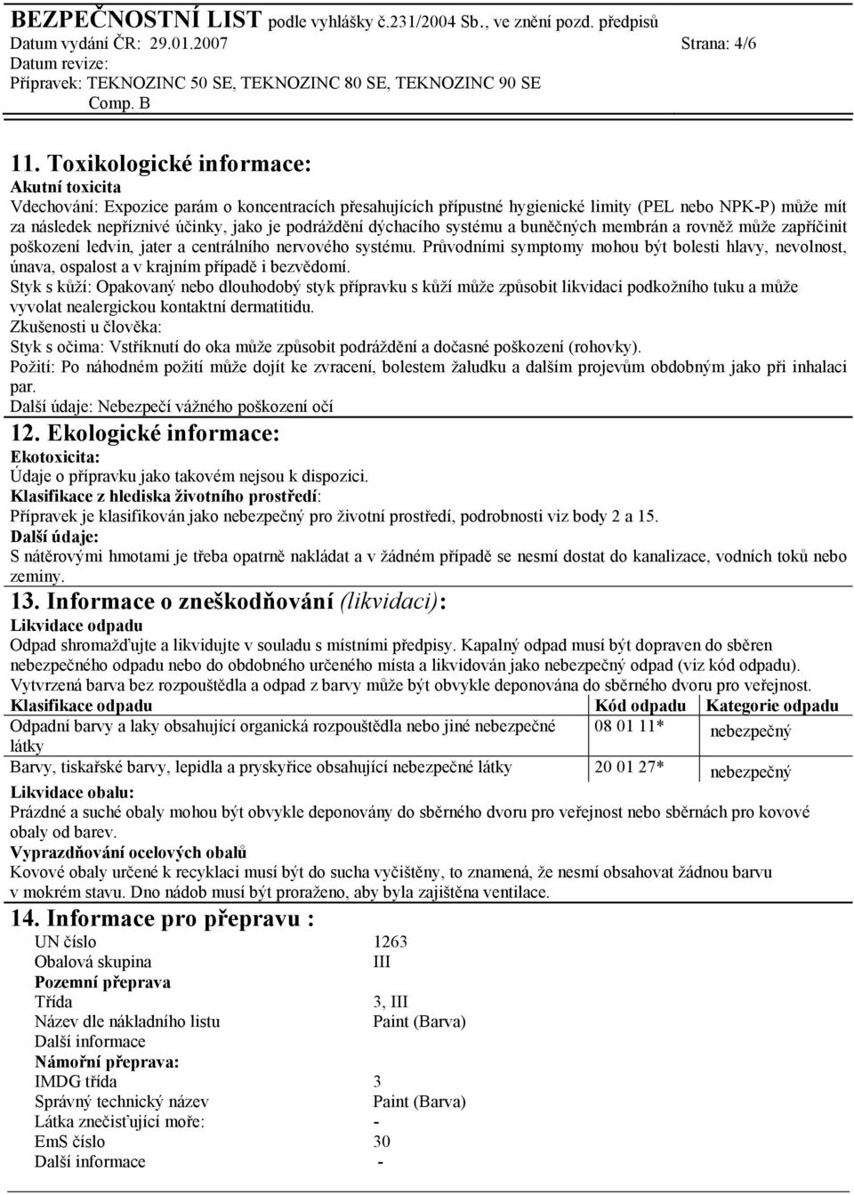 podráždění dýchacího systému a buněčných membrán a rovněž může zapříčinit poškození ledvin, jater a centrálního nervového systému.