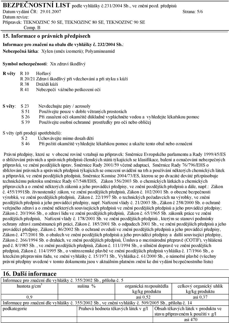 kůži R 41 Nebezpečí vážného poškození očí S věty: S 23 Nevdechujte páry / aerosoly S 51 Používejte pouze v dobře větraných prostorách S 26 Při zasažení očí okamžitě důkladně vypláchněte vodou a