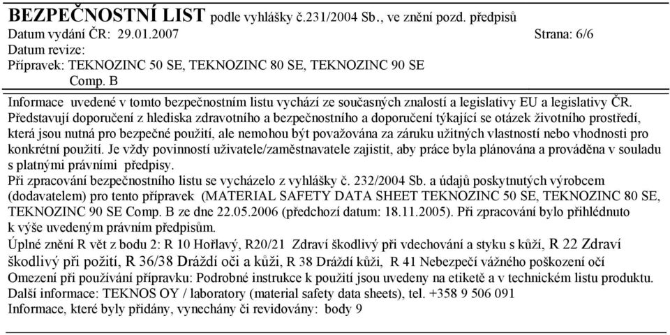 užitných vlastností nebo vhodnosti pro konkrétní použití. Je vždy povinností uživatele/zaměstnavatele zajistit, aby práce byla plánována a prováděna v souladu s platnými právními předpisy.