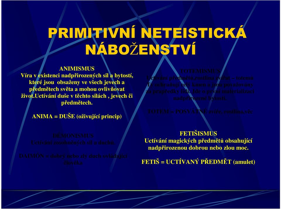 ANIMA = DUŠE (oživující princip) TOTEMISMUS Uctívání předmětů,rostlina zvířat totemů Ty ochraňují celý kmen a jsou považovány za prapředky lidí.