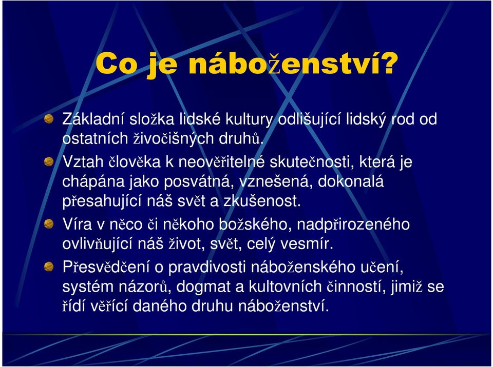 a zkušenost. Víra v něco či někoho božského, nadpřirozeného ovlivňující náš život, svět, celý vesmír.