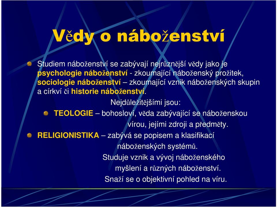 Nejdůležitějšími jsou: TEOLOGIE bohosloví, věda zabývající se náboženskou vírou, jejími zdroji a předměty.