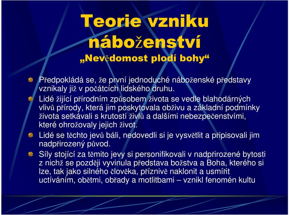 nebezpečenstvími, které ohrožovaly jejich život. Lidé se těchto jevů báli, nedovedli si je vysvětlit a připisovali jim nadpřirozený původ.