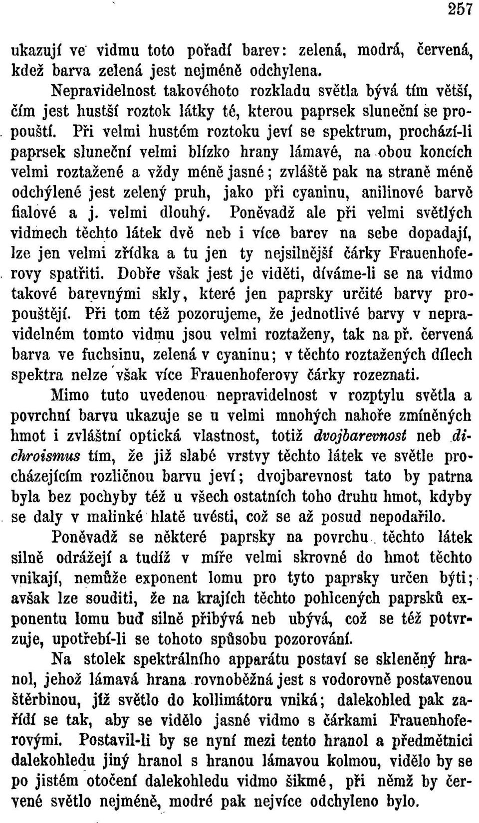 Při velmi hustém roztoku jeví se spektrum, prochází-li paprsek sluneční velmi blízko hrany lámavé, na obou koncích velmi roztažené a vždy méně jasné; zvláště pak na straně méně odchýlené jest zelený