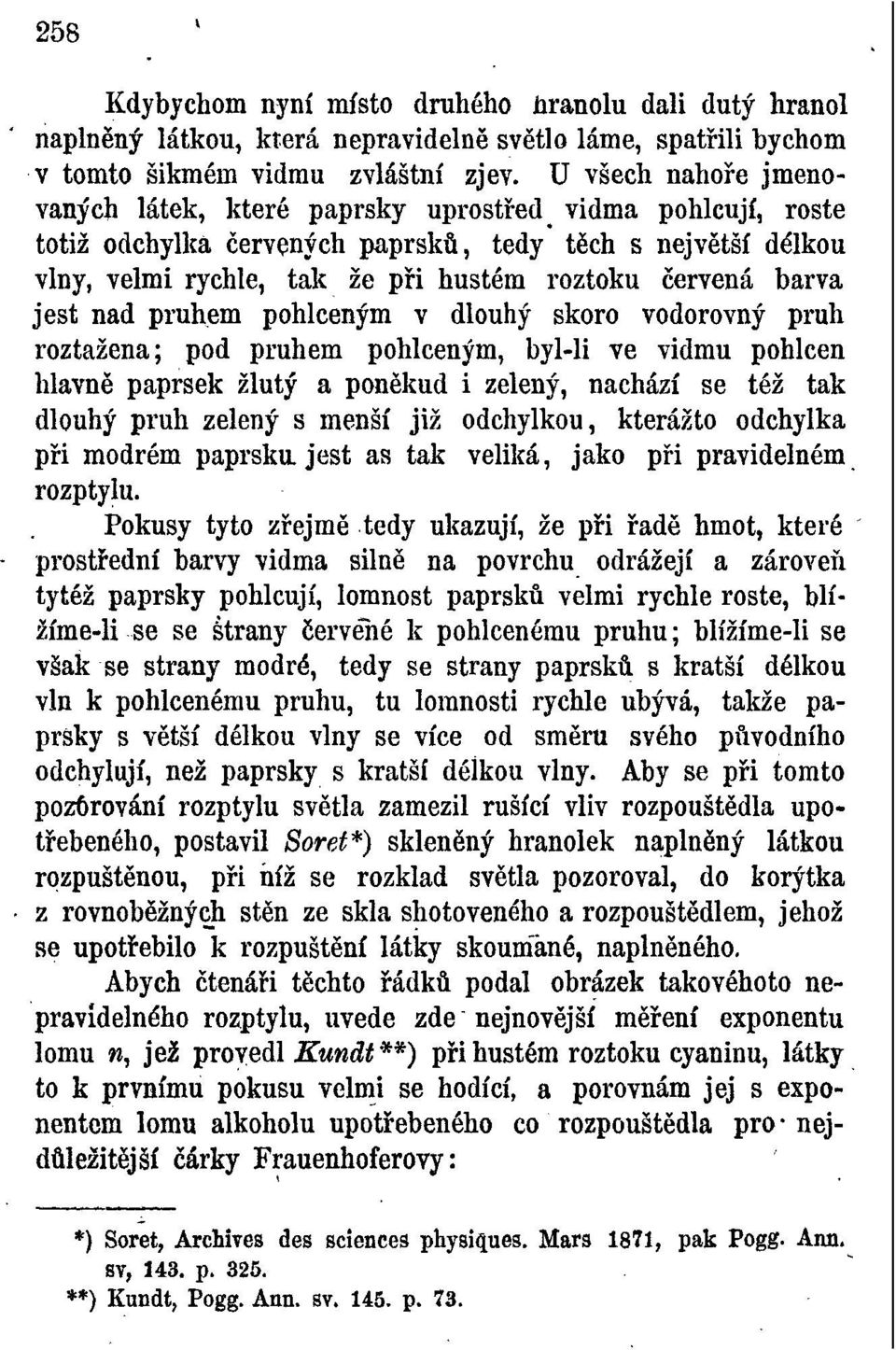 barva jest nad pruhem pohlceným v dlouhý skoro vodorovný pruh roztažena; pod pruhem pohlceným, byl-li ve vidmu pohlcen hlavně paprsek žlutý a poněkud i zelený, nachází se též tak dlouhý pruh zelený s