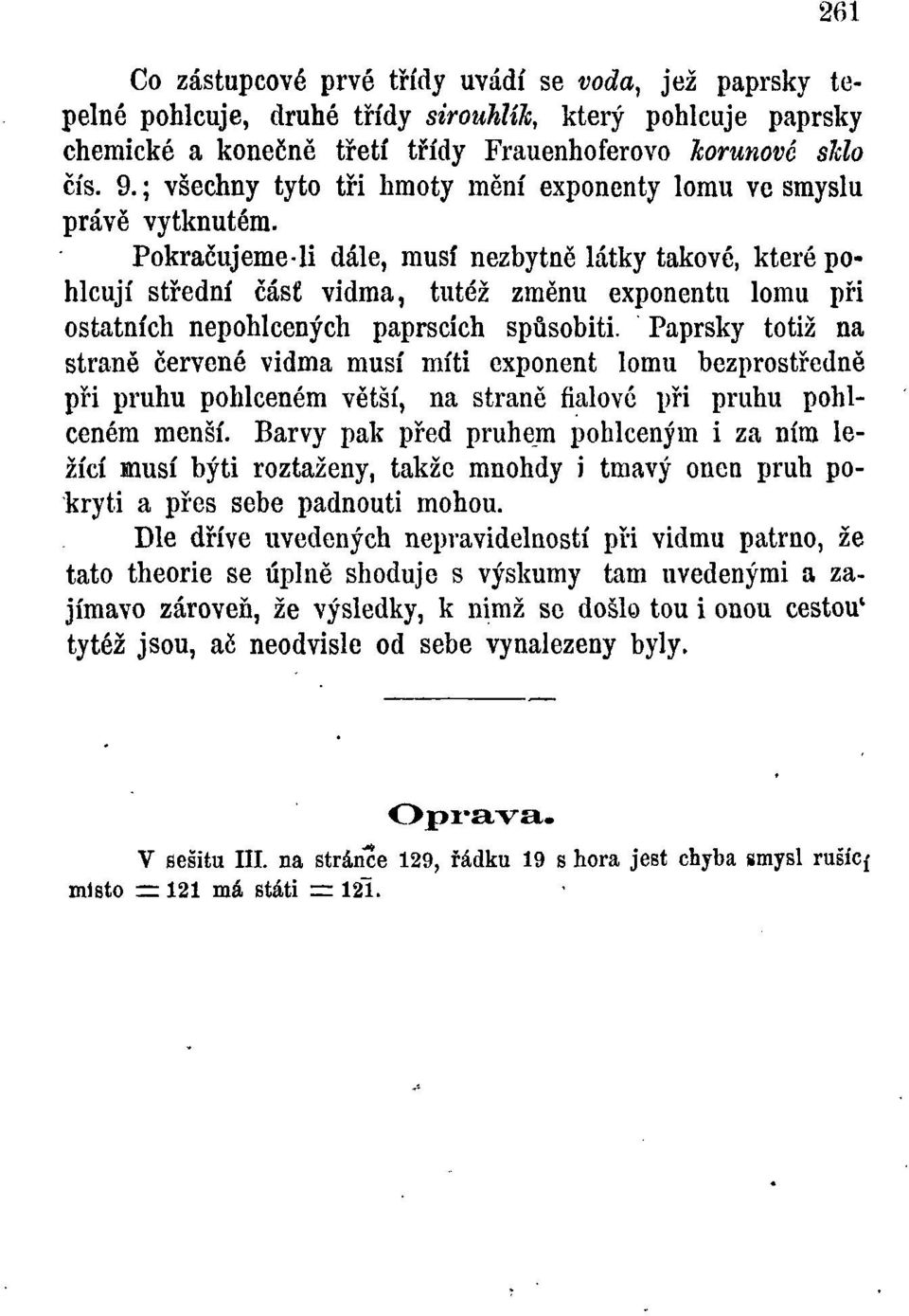 Pokračujeme-li dále, musí nezbytně látky takové, které pohlcují střední čásf vidma, tutéž změnu exponentu lomu při ostatních nepohlcených paprscích spůsobiti.