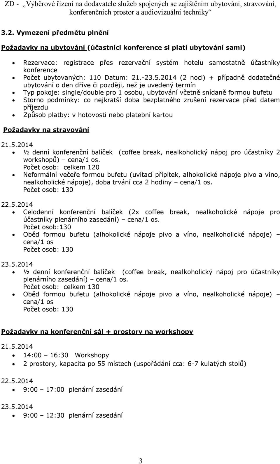 2014 (2 noci) + případně dodatečné ubytování o den dříve či později, než je uvedený termín Typ pokoje: single/double pro 1 osobu, ubytování včetně snídaně formou bufetu Storno podmínky: co nejkratší