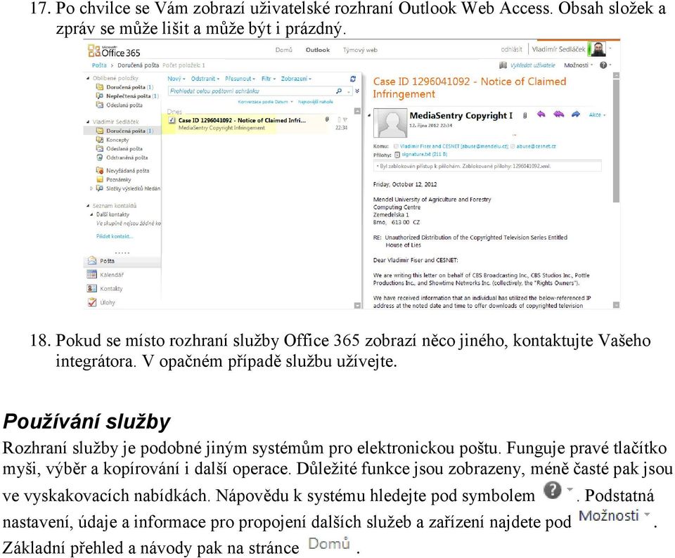 Používání služby Rozhraní služby je podobné jiným systémům pro elektronickou poštu. Funguje pravé tlačítko myši, výběr a kopírování i další operace.